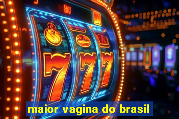 maior vagina do brasil